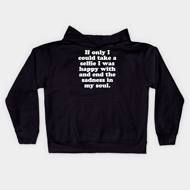 If only I could take a selfie I was happy with and end the sadness in my soul. Kids Hoodie by MatsenArt